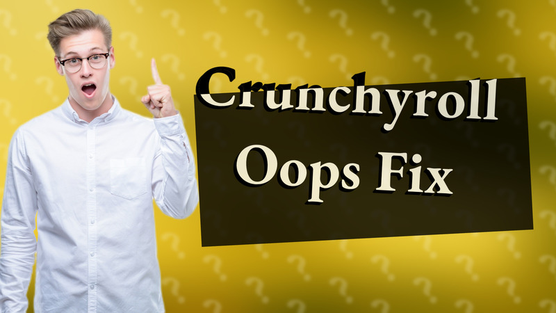 Crunchyroll Oops Fix