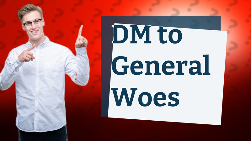 DM to General Woes
