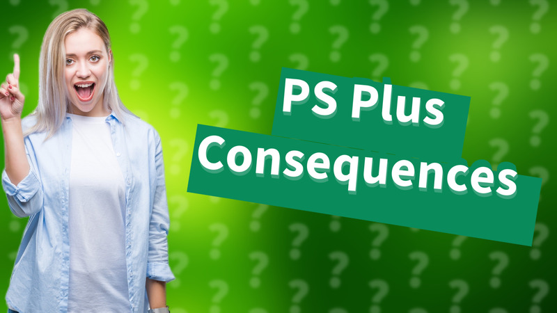 PS Plus Consequences