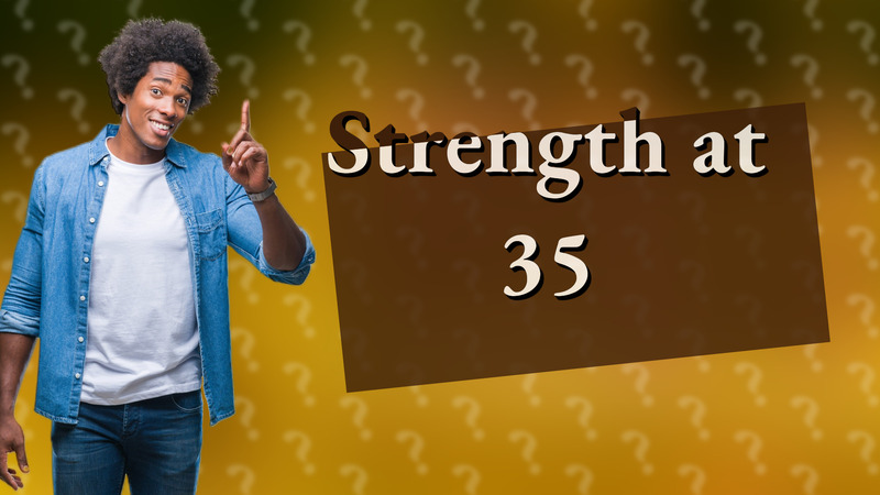 Strength at 35
