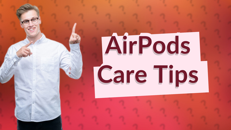 AirPods Care Tips