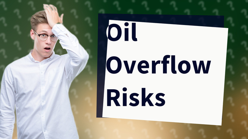 Oil Overflow Risks