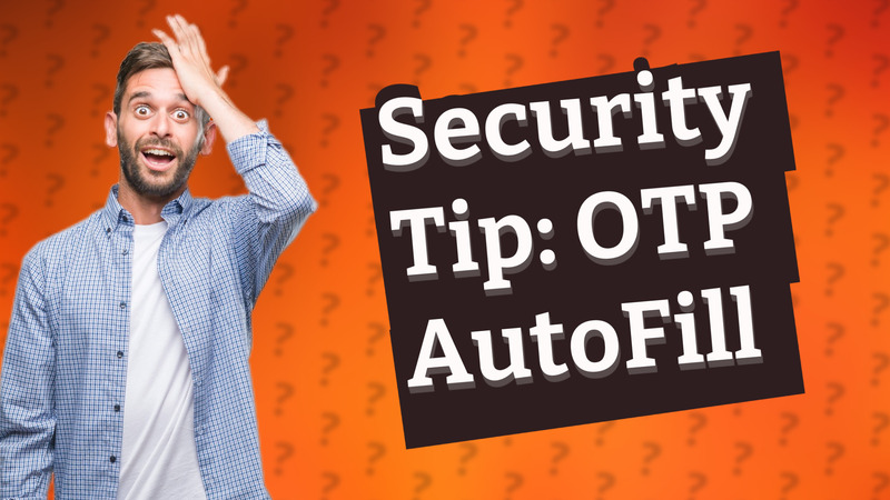 Security Tip: OTP AutoFill