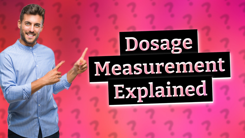Dosage Measurement Explained
