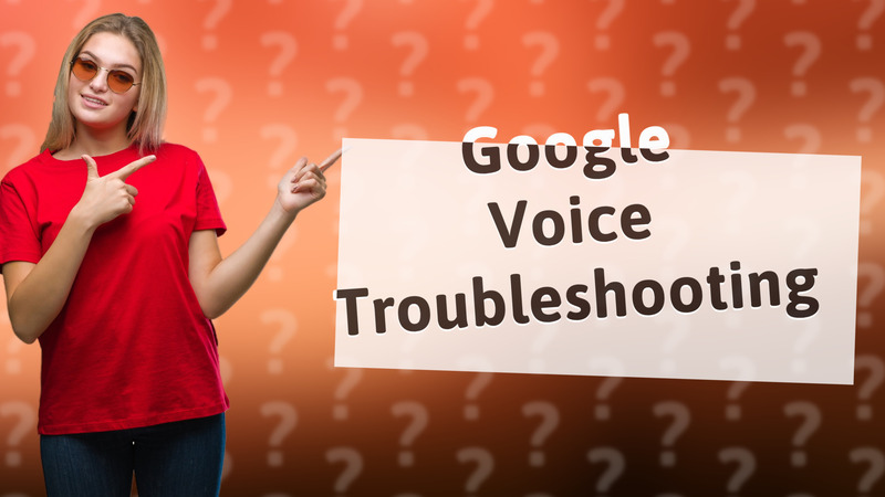Google Voice Troubleshooting
