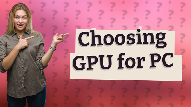 Choosing GPU for PC