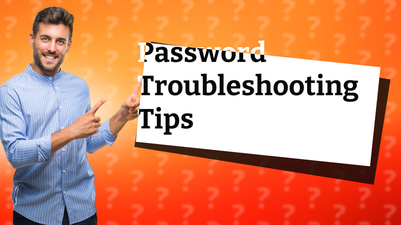 Password Troubleshooting Tips