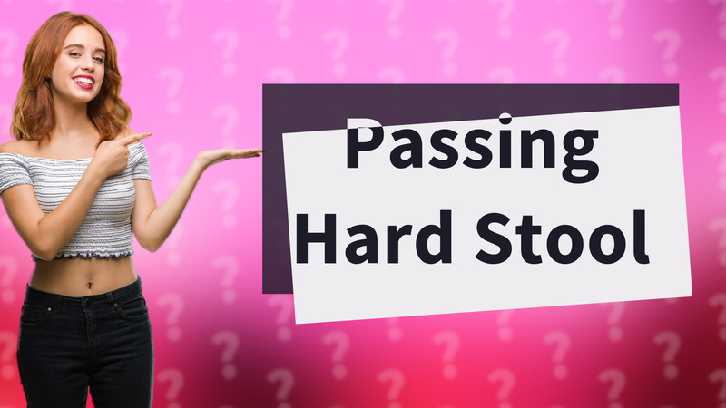 Passing Hard Stool
