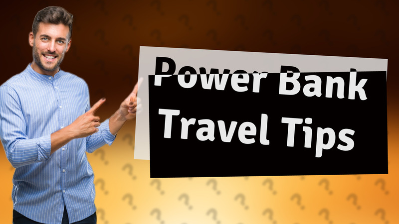 Power Bank Travel Tips
