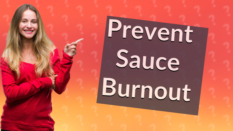 Prevent Sauce Burnout