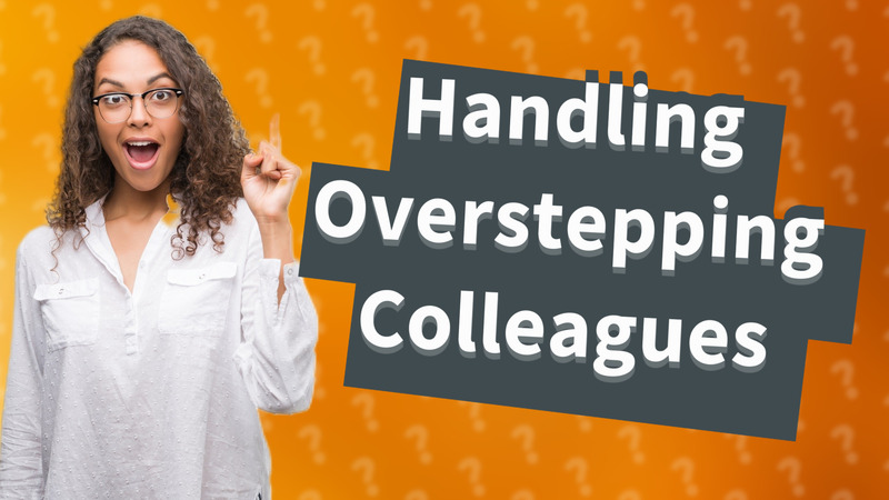 Handling Overstepping Colleagues