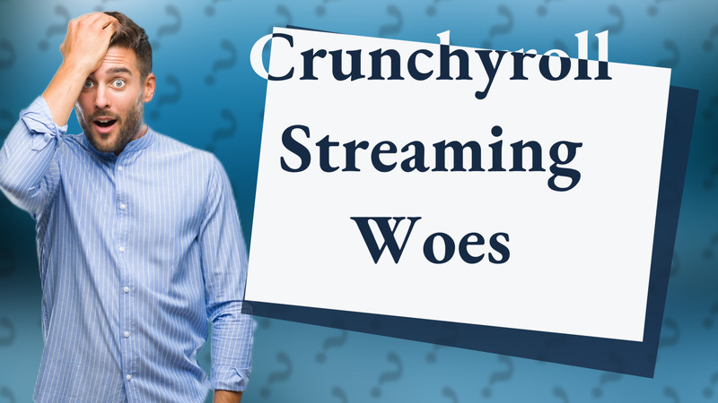 Crunchyroll Streaming Woes