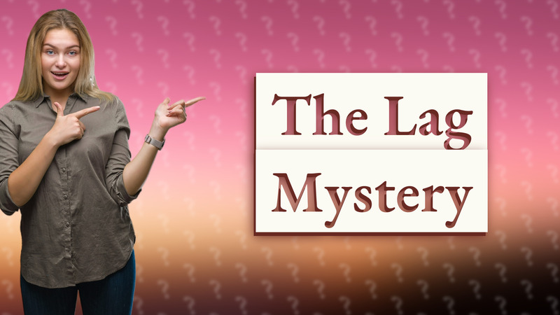 The Lag Mystery