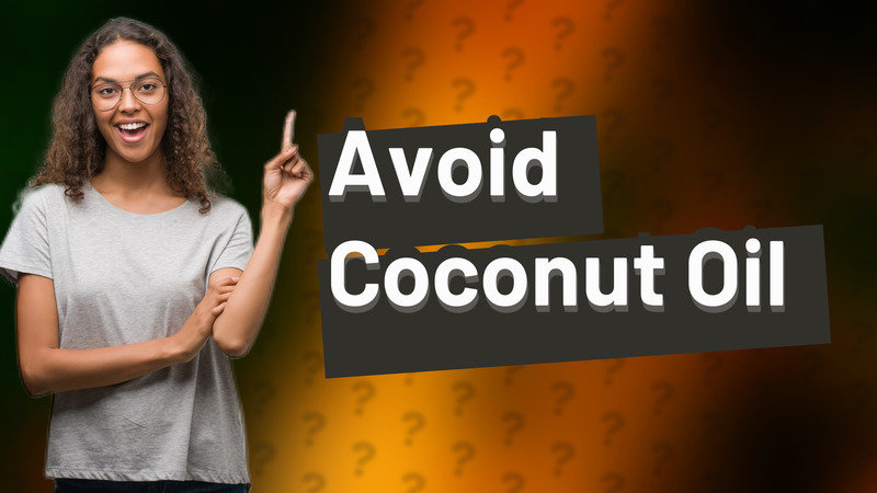 Avoid Coconut Oil