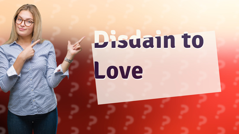 Disdain to Love