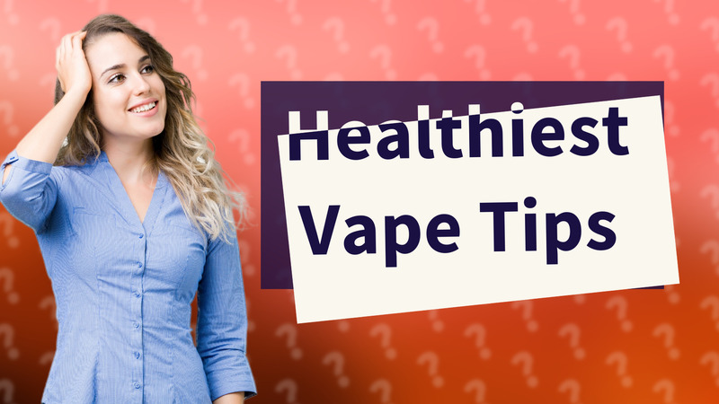 Healthiest Vape Tips