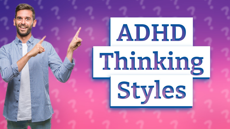 ADHD Thinking Styles