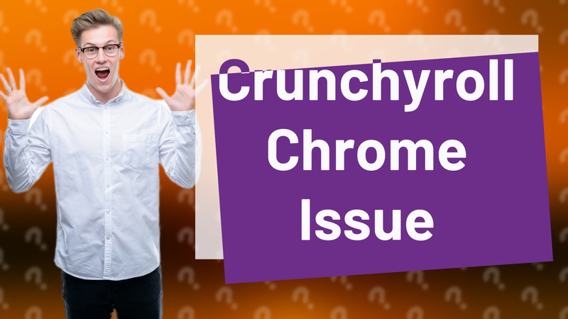 Crunchyroll Chrome Issue