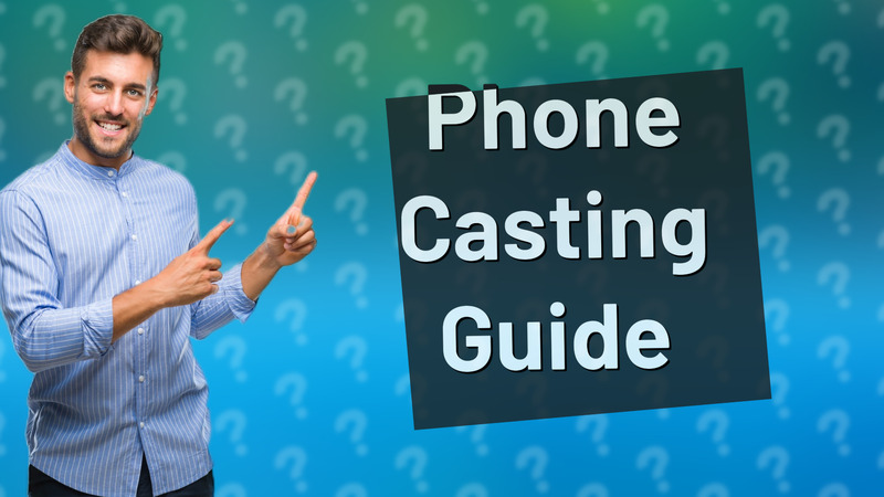 Phone Casting Guide