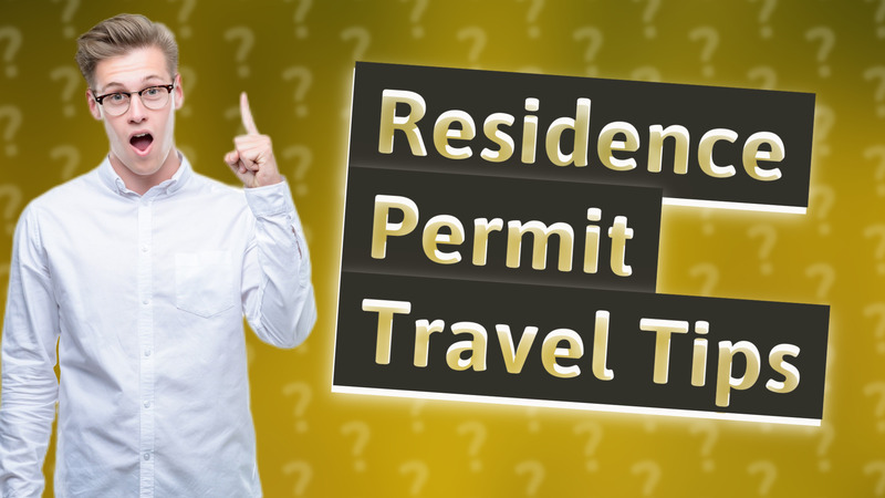 Residence Permit Travel Tips