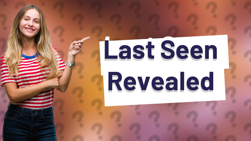 Last Seen Revealed