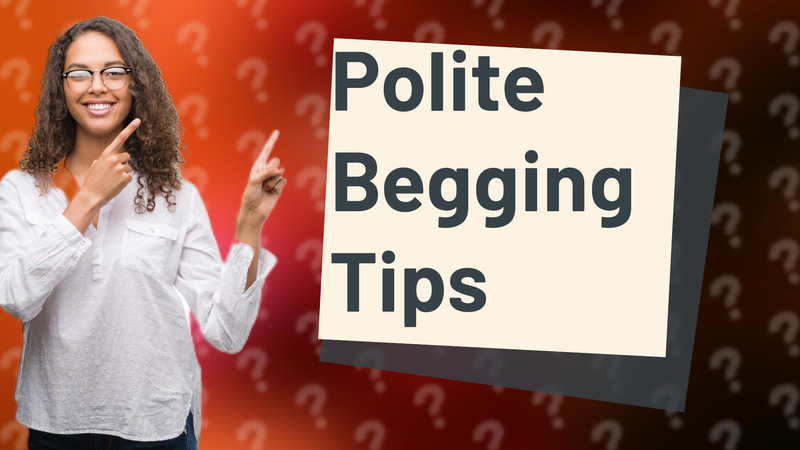Polite Begging Tips