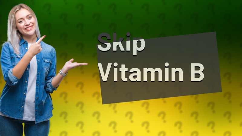 Skip Vitamin B