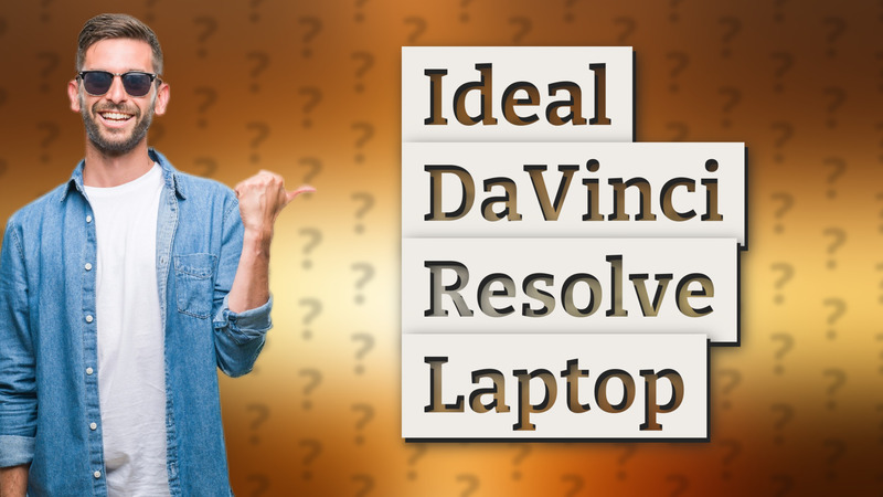 Ideal DaVinci Resolve Laptop