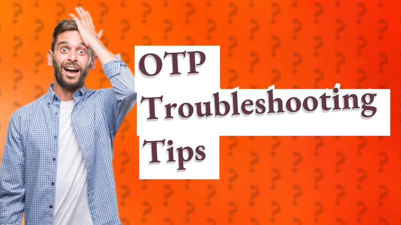 OTP Troubleshooting Tips