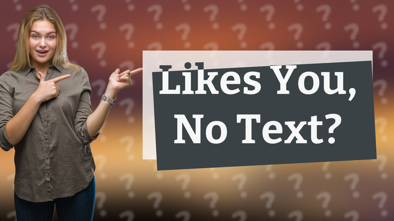 Likes You, No Text?