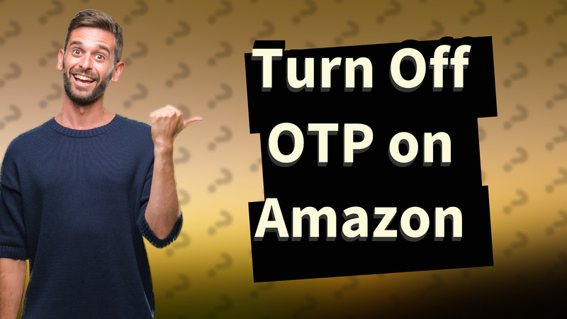 Turn Off OTP on Amazon