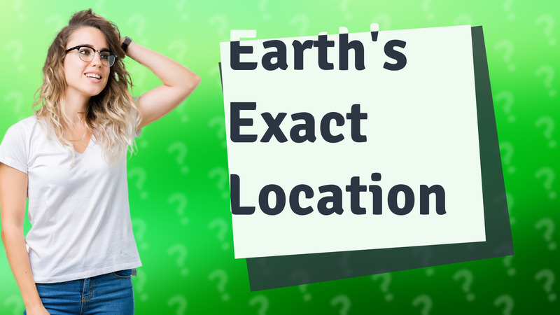 Earth's Exact Location