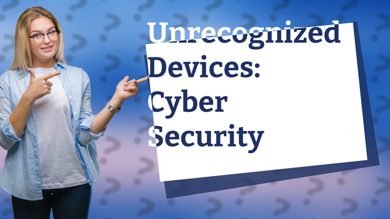 Unrecognized Devices: Cyber Security