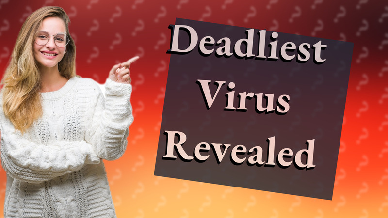 Deadliest Virus Revealed