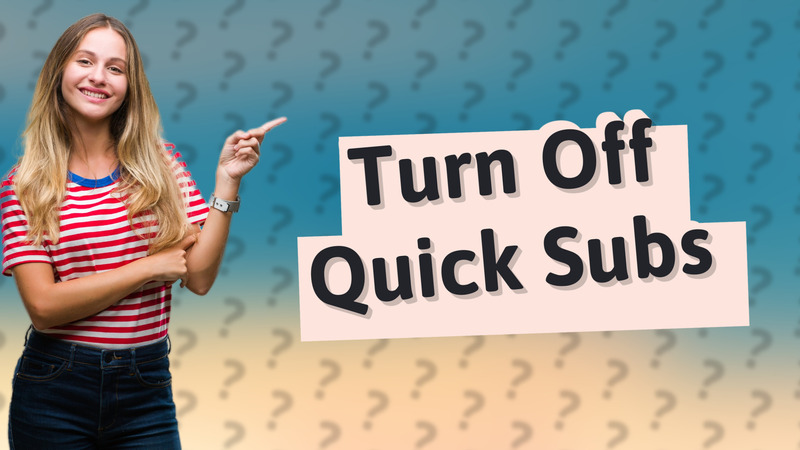 Turn Off Quick Subs