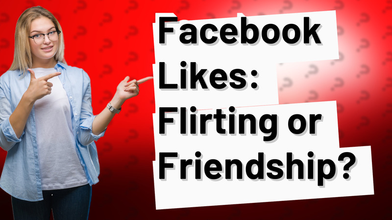 Facebook Likes: Flirting or Friendship?