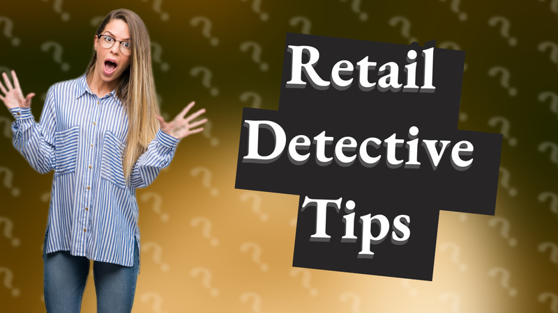 Retail Detective Tips