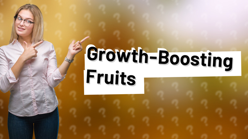Growth-Boosting Fruits