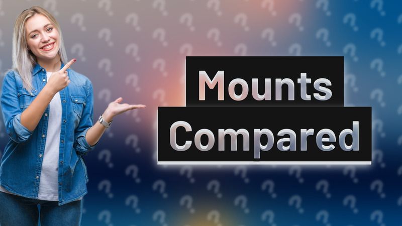 Mounts Compared
