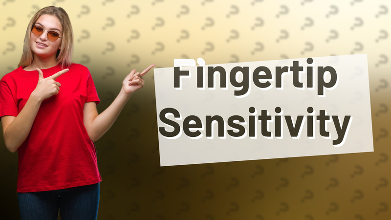 Fingertip Sensitivity