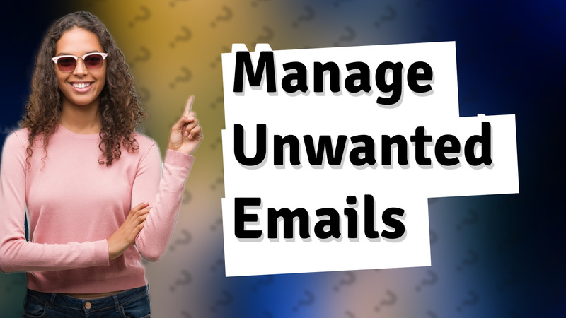 Manage Unwanted Emails