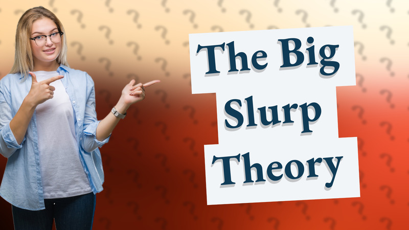 The Big Slurp Theory