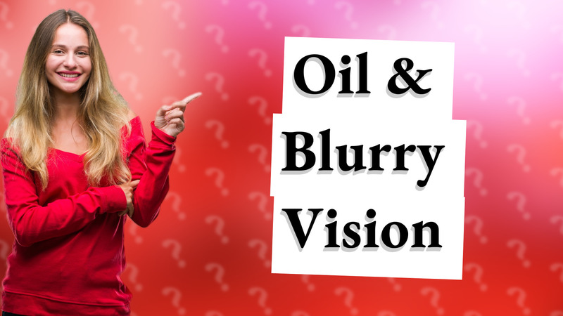 Oil & Blurry Vision