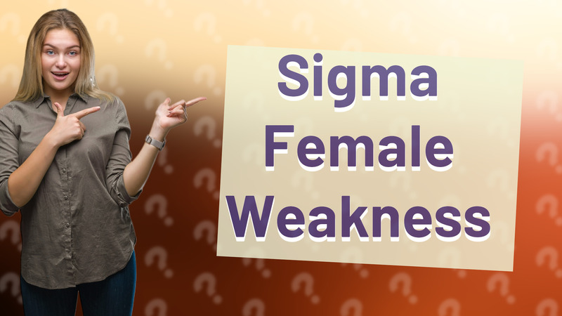 Sigma Female Weakness