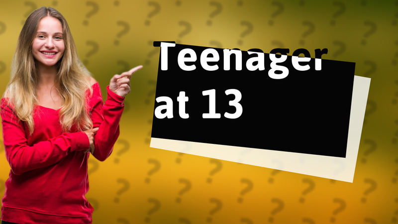 Teenager at 13