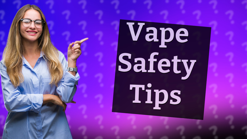 Vape Safety Tips