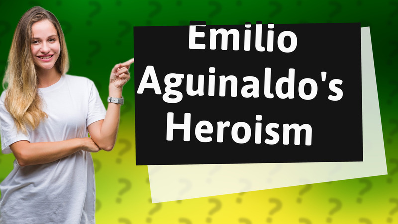 Emilio Aguinaldo's Heroism