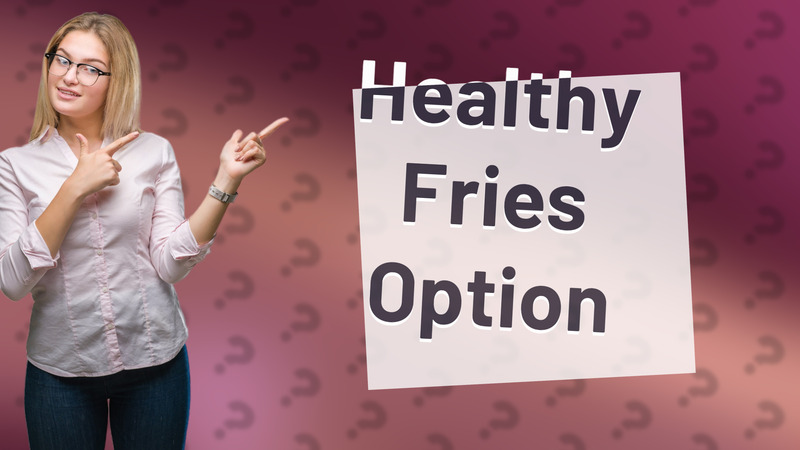 Healthy Fries Option