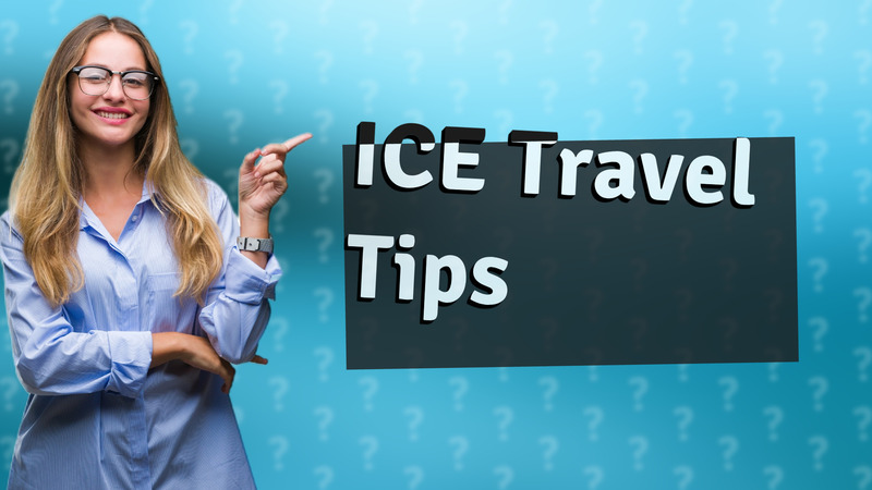 ICE Travel Tips