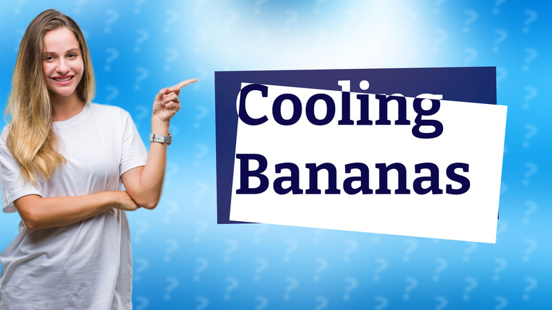 Cooling Bananas